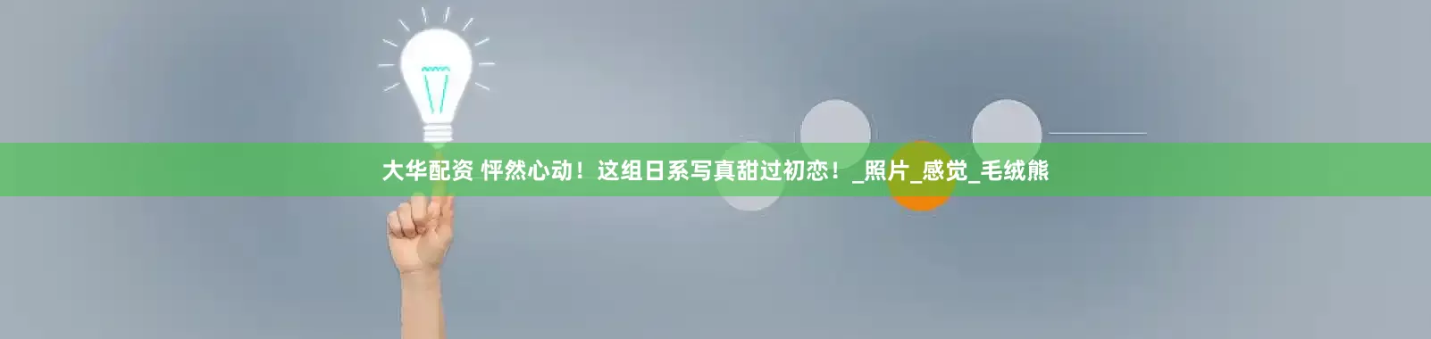 大华配资 怦然心动！这组日系写真甜过初恋！_照片_感觉_毛绒熊